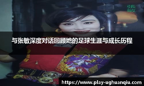 与张敏深度对话回顾她的足球生涯与成长历程